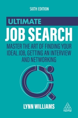 Ultimate Job Search: Master the Art of Finding Your Ideal Job, Getting an Interview and Networking by Williams, Lynn