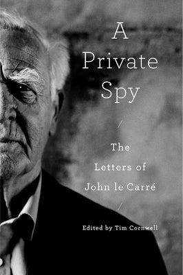A Private Spy: The Letters of John Le Carré by Le Carré, John