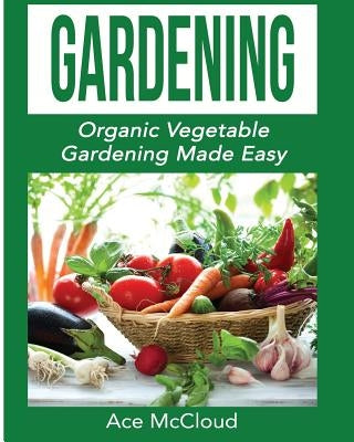 Gardening: Organic Vegetable Gardening Made Easy Paperback Pro Mastery Publishing