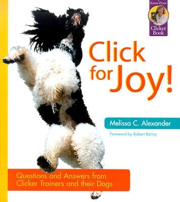 Click for Joy: Questions and Answers from Clicker Trainers and Their Dogs by Alexander, Melissa C.
