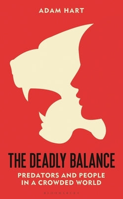 The Deadly Balance: Predators and People in a Crowded World by Hart, Adam