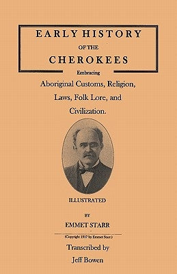 Early History of the Cherokees, Embracing Aboriginal Customs, Religion, Laws, Folk Lore, and Civilization. Illustrated by Starr, Emmet