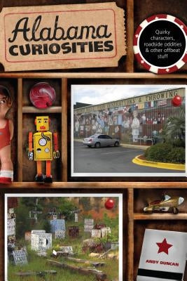 Alabama Curiosities: Quirky Characters, Roadside Oddities & Other Offbeat Stuff, Second Edition by Duncan, Andy