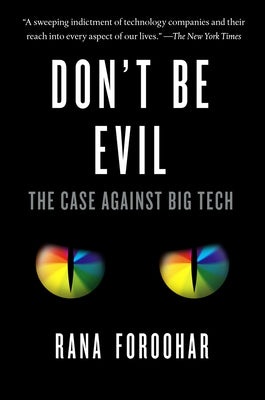 Don't Be Evil: The Case Against Big Tech by Foroohar, Rana