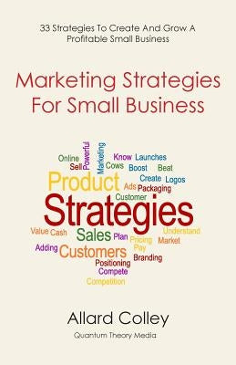 Marketing Strategies For Small Business: Marketing Strategies For Small Business by Colley, Allard