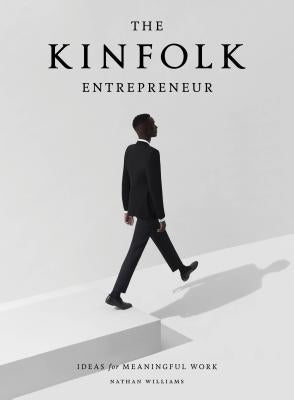 The Kinfolk Entrepreneur: Ideas for Meaningful Work by Williams, Nathan