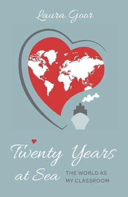 Twenty Years at Sea: The World as my Classroom by Goor, Laura