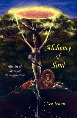 Alchemy of Soul: The Art of Spiritual Transformation by Irwin, Lee