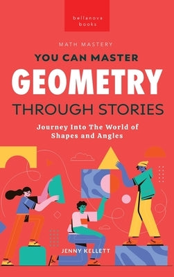 Geometry Through Stories: You Can Master Geometry by Kellett, Jenny