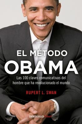 El Método Obama: Las 100 Claves Comunicativas del Hombre Que Han Revolucionado el Mundo by Swan, Rupert L.