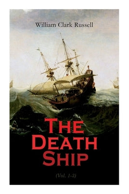 The Death Ship (Vol. 1-3): A Strange Story (Sea Adventure Novel) by Russell, William Clark