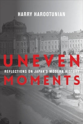 Uneven Moments: Reflections on Japan's Modern History Paperback Columbia University Press