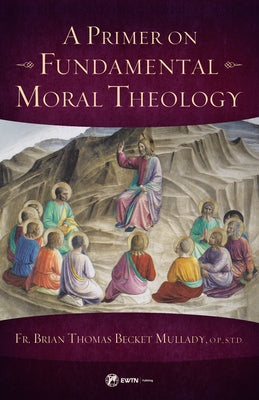 A Primer on Fundamental Moral Theology by Mullady, Brian