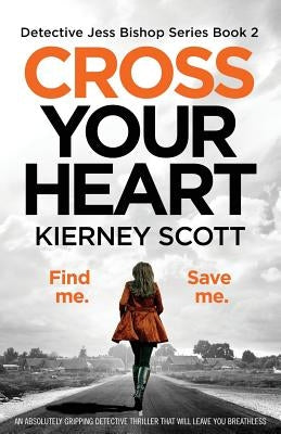 Cross Your Heart: An Absolutely Gripping Detective Thriller That Will Leave You Breathless by Scott, Kierney