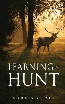 Learning to Hunt by Cloer, Mark S.