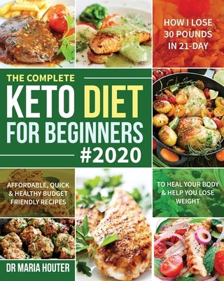 The Complete Keto Diet for Beginners #2020: Affordable, Quick & Healthy Budget Friendly Recipes to Heal Your Body & Help You Lose Weight (How I Lose 3 Paperback Independently Published