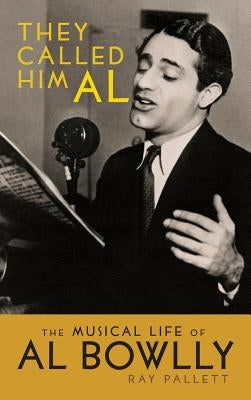 They Called Him Al: The Musical Life of Al Bowlly (Hardback) by Pallett, Ray