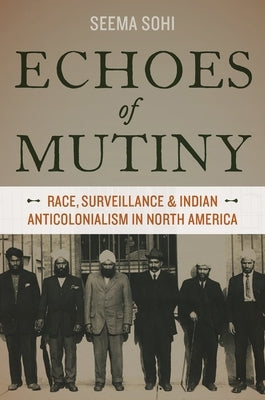 Echoes of Mutiny: Race, Surveillance, and Indian Anticolonialism in North America Paperback Oxford University Press, USA