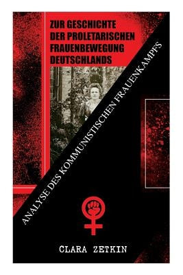 Zur Geschichte der proletarischen Frauenbewegung Deutschlands: Analyse des kommunistischen Frauenkampfs: Klassiker der feministischen Literatur by Zetkin, Clara