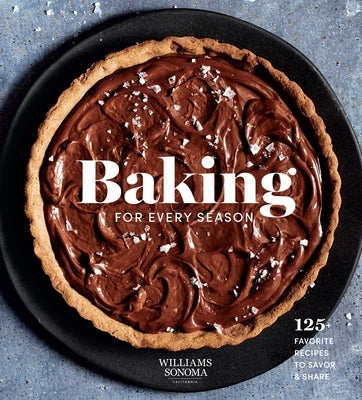 Baking for Every Season: 125+ Favorite Recipes to Savor & Share (Williams Sonoma Cookbook, Holiday Baking, Summer Recipes, Dessert Cookbook) by Weldon Owen