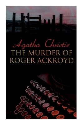 The Murder of Roger Ackroyd: The Best Murder Mystery Novel of All Time by Christie, Agatha