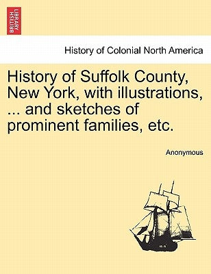 History of Suffolk County, New York, with illustrations, ... and sketches of prominent families, etc. Paperback British Library, Historical Print Editions