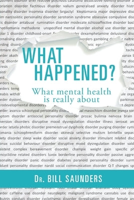 What Happened?: What mental health is really about by Saunders, Bill