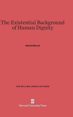 The Existential Background of Human Dignity Hardcover Harvard University Press