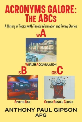Acronyms Galore: A History of Topics with Timely Information and Funny Stories by Gipson Apg, Anthony Paul