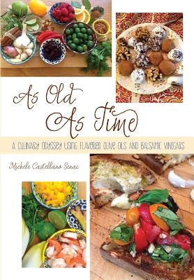As Old As Time: A Culinary Odyssey Using Flavored Olive Oils and Balsamic Vinegars Paperback Michele C Senac
