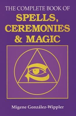 The Complete Book of Spells, Ceremonies and Magic by González-Wippler, Migene