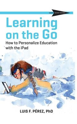 Learning on the Go: How to Personalize Education with the iPad Paperback Cast, Inc.