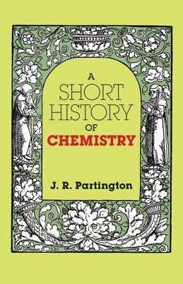 A Short History of Chemistry: Third Edition by Partington, J. R.