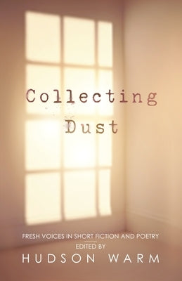 Collecting Dust: Fresh Voices in Short Fiction and Poetry Paperback Hudson Warm