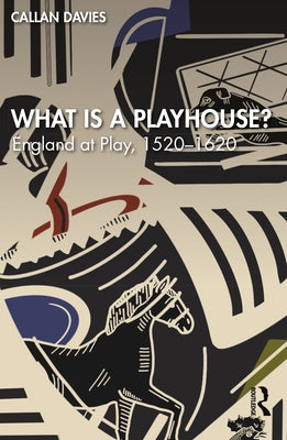 What Is a Playhouse?: England at Play, 1520-1620 by Davies, Callan