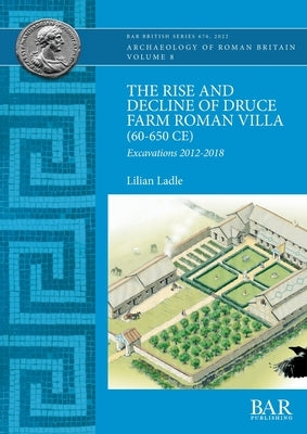 The Rise and Decline of Druce Farm Roman Villa (60-650 CE): Excavations 2012-2018 Paperback British Archaeological Reports (Oxford) Ltd
