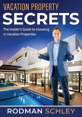 Vacation Property Secrets: The Insider's Guide to Investing in Vacation Properties by Schley, Rodman