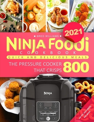 Ninja Foodi Cookbook 2021: Quick and Delicious Meals - The Pressure Cooker that Crisps 800 - Air Fry, Dehydrate, and More Paperback Independently Published