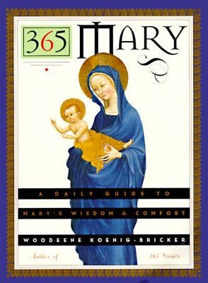 365 Mary: A Daily Guide to Mary's Wisdom and Comfort by Koenig-Bricker, Woodeene