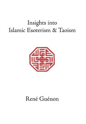 Insights into Islamic Esoterism and Taoism by Guenon, Rene