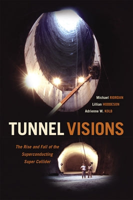 Tunnel Visions: The Rise and Fall of the Superconducting Super Collider Paperback University of Chicago Press