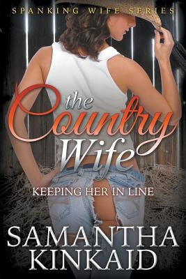 The Country Wife: Keeping Her in Line (Spanking Wife Series) by Kinkaid, Samantha