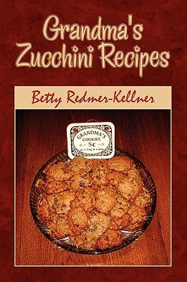 Grandma's Zucchini Recipes by Redmer-Kellner, Betty