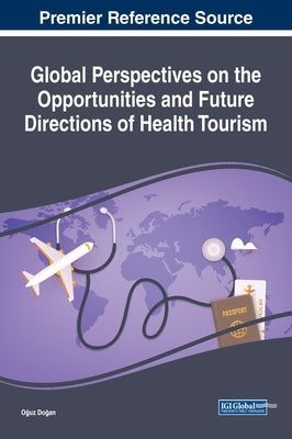 Global Perspectives on the Opportunities and Future Directions of Health Tourism by Do&#287;an, O&#287;uz