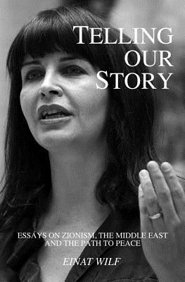 Telling Our Story: Recent Essays on Zionism, the Middle East, and the Path to Peace Paperback Createspace Independent Publishing Platform