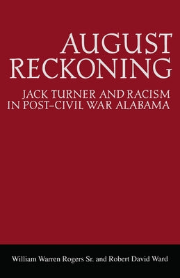 August Reckoning: Jack Turner and Racism in Post-Civil War Alabama by Rogers, William Warren