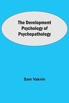 The Development Psychology of Psychopathology by Vaknin, Sam