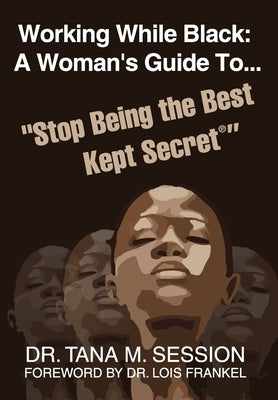 Working While Black: A Woman's Guide to Stop Being the Best Kept Secret by Session, Tana