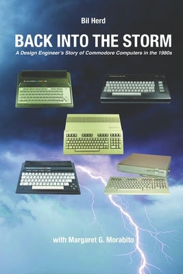 Back into the Storm: A Design Engineer's Story of Commodore Computers in the 1980s by Morabito, Margaret Gorts