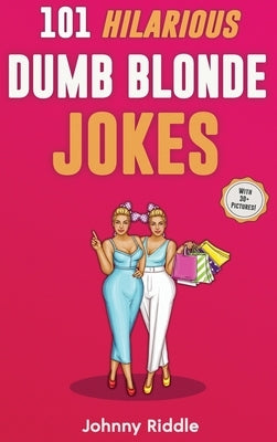 101 Hilarious Dumb Blonde Jokes: Laugh Out Loud With These Funny Blondes Jokes: Even Your Blonde Friend Will LOL! (WITH 30+ PICTURES) by Riddle, Johnny